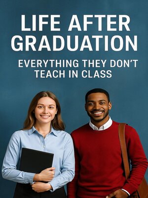 cover image of Life After Graduation--Everything They Don't Teach in Class